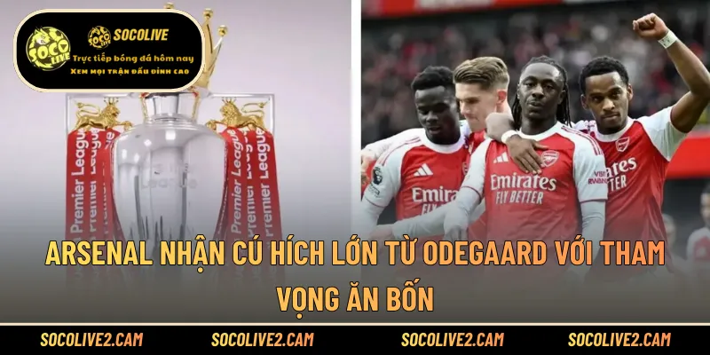 Arsenal Nhận Cú Hích Lớn Từ Odegaard Với Tham Vọng Ăn Bốn