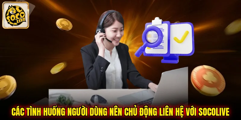 Các tình huống người dùng nên chủ động liên hệ với SOCOLIVE