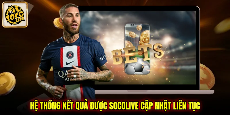 Hệ thống kết quả được SOCOLIVE cập nhật liên tục