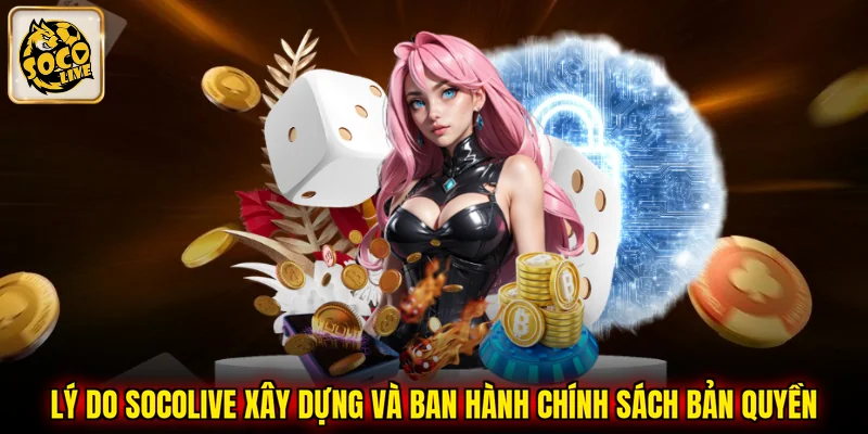 Lý do SOCOLIVE xây dựng và ban hành chính sách bản quyền